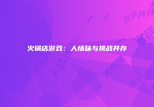 火锅店游戏：人情味与挑战并存