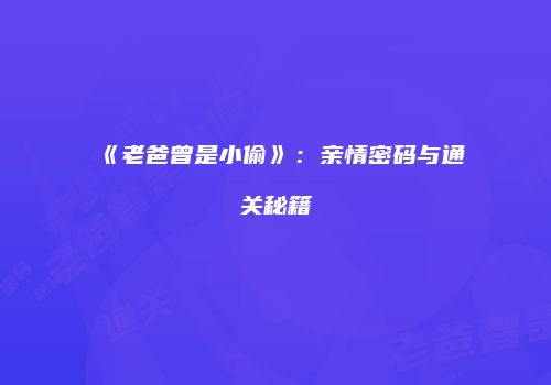 《老爸曾是小偷》：亲情密码与通关秘籍