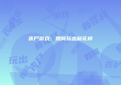 丧尸游戏:如何玩出新花样