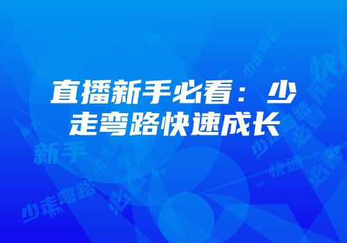 直播新手必看：少走弯路快速成长
