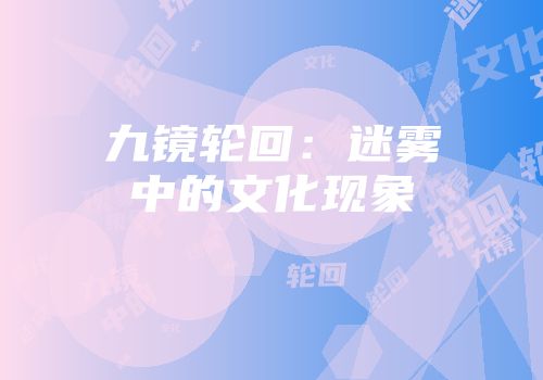 九镜轮回：迷雾中的文化现象