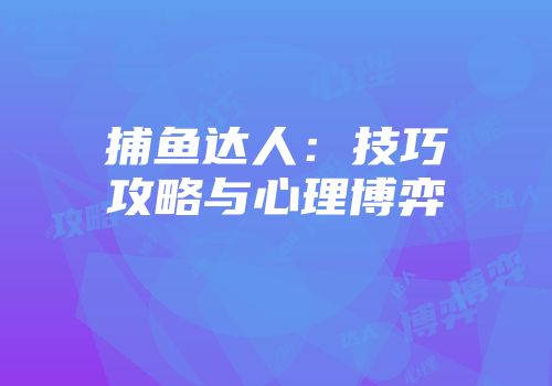 捕鱼达人：技巧攻略与心理博弈