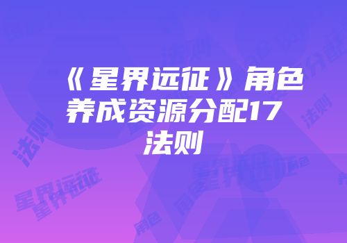 《星界远征》角色养成资源分配17法则