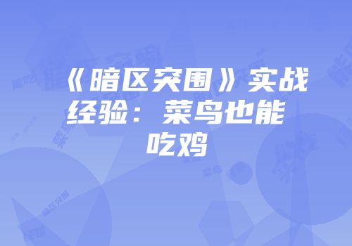 《暗区突围》实战经验：菜鸟也能吃鸡
