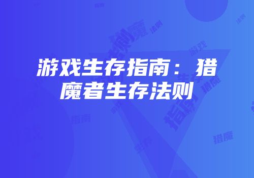 游戏生存指南:猎魔者生存法则