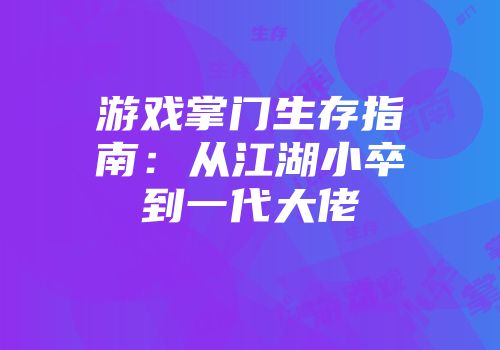 游戏掌门生存指南：从江湖小卒到一代大佬