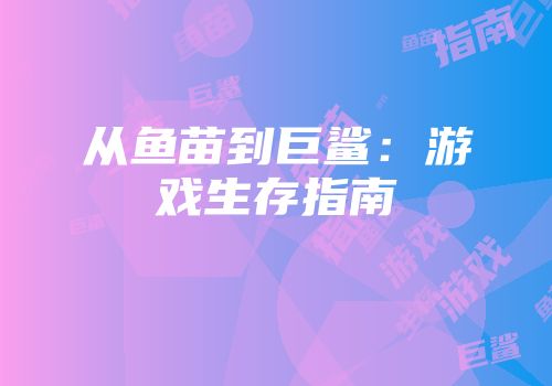 从鱼苗到巨鲨：游戏生存指南
