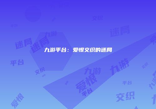九游平台:爱恨交织的迷局