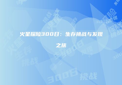 火星探险300日：生存挑战与发现之旅