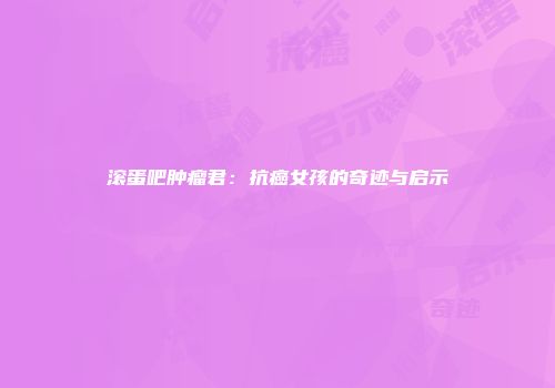 滚蛋吧肿瘤君：抗癌女孩的奇迹与启示