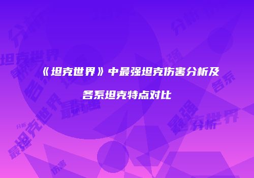 《坦克世界》中最强坦克伤害分析及各系坦克特点对比