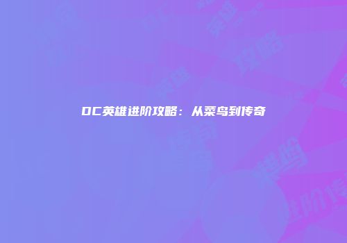 DC英雄进阶攻略：从菜鸟到传奇