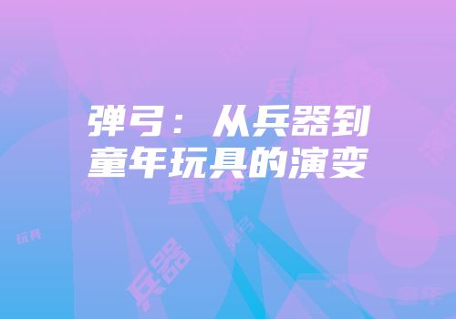 弹弓：从兵器到童年玩具的演变