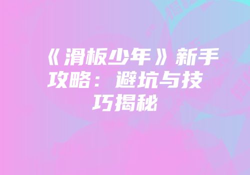 《滑板少年》新手攻略：避坑与技巧揭秘