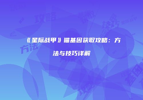 《星际战甲》猫基因获取攻略：方法与技巧详解