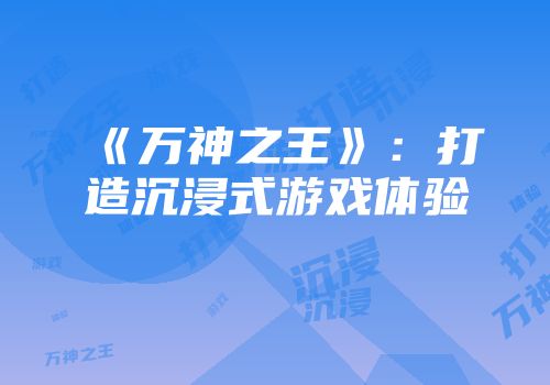 《万神之王》：打造沉浸式游戏体验