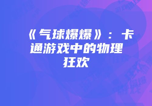 《气球爆爆》：卡通游戏中的物理狂欢