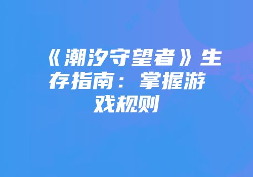 《潮汐守望者》生存指南：掌握游戏规则