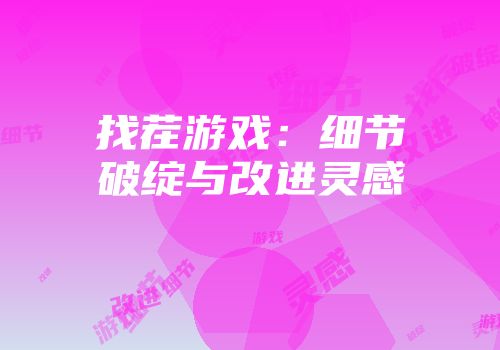 找茬游戏：细节破绽与改进灵感