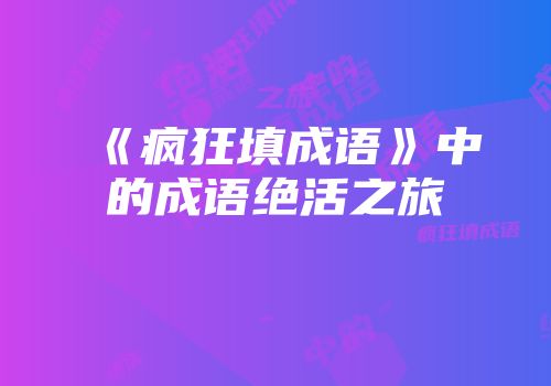 《疯狂填成语》中的成语绝活之旅