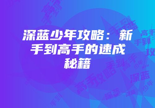 深蓝少年攻略：新手到高手的速成秘籍