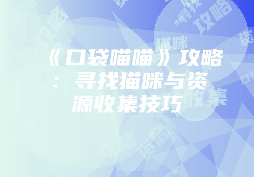 《口袋喵喵》攻略：寻找猫咪与资源收集技巧