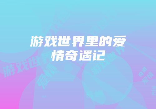 游戏世界里的爱情奇遇记