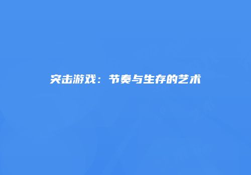 突击游戏：节奏与生存的艺术