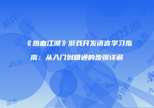 《热血江湖》游戏开发语言学习指南：从入门到精通的步骤详解