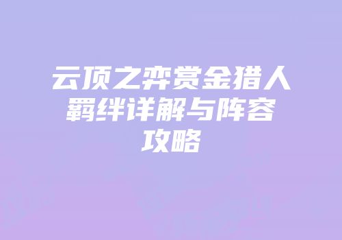 云顶之弈赏金猎人羁绊详解与阵容攻略