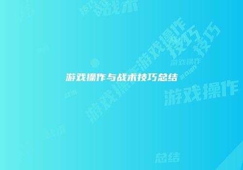游戏操作与战术技巧总结