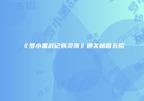 《罗小黑战记妖灵簿》通关秘籍五招
