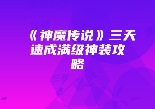 《神魔传说》三天速成满级神装攻略