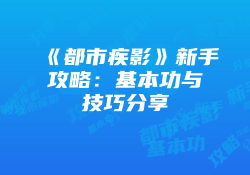 《都市疾影》新手攻略：基本功与技巧分享