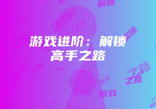 游戏进阶：解锁高手之路