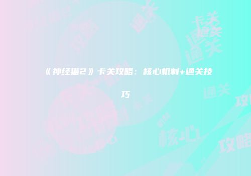 《神经猫2》卡关攻略：核心机制+通关技巧