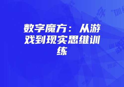 数字魔方：从游戏到现实思维训练