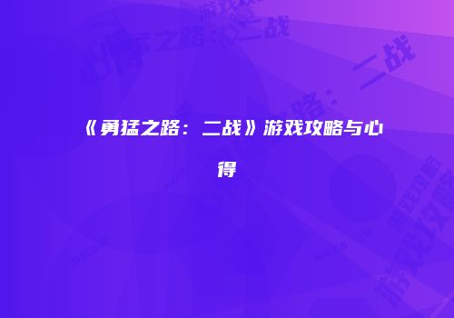 《勇猛之路：二战》游戏攻略与心得