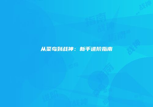 从菜鸟到战神：新手进阶指南