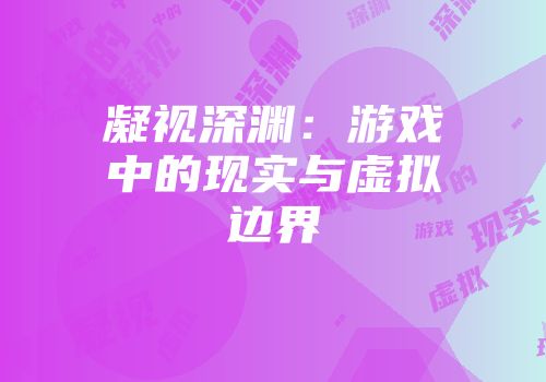 凝视深渊：游戏中的现实与虚拟边界