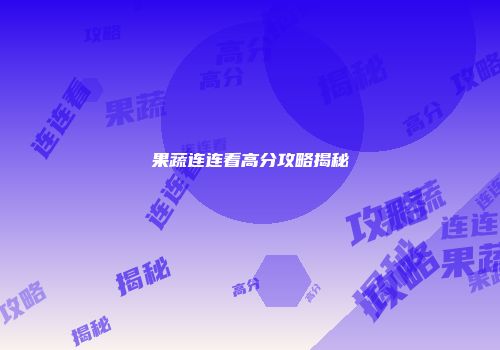 果蔬连连看高分攻略揭秘