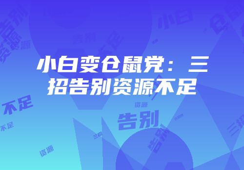 小白变仓鼠党：三招告别资源不足