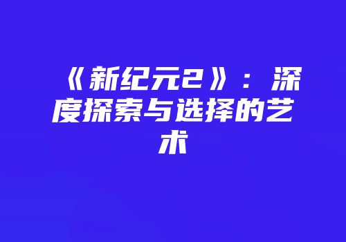 《新纪元2》：深度探索与选择的艺术