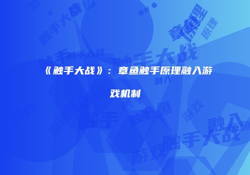 《触手大战》：章鱼触手原理融入游戏机制