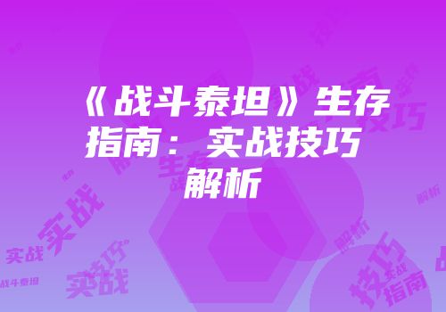 《战斗泰坦》生存指南：实战技巧解析