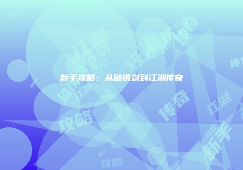 新手攻略：从破铁剑到江湖传奇