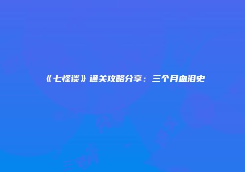 《七怪谈》通关攻略分享：三个月血泪史