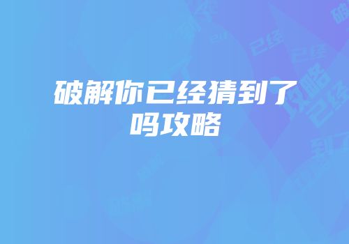 破解你已经猜到了吗攻略