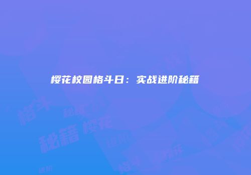 樱花校园格斗日：实战进阶秘籍