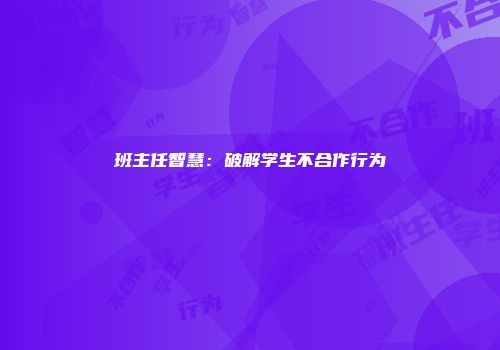 班主任智慧:破解学生不合作行为